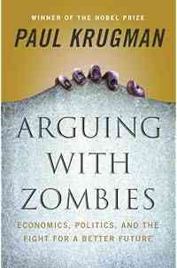 Arguing with Zombies: Economics, Politics, and the Fight for a Better Future